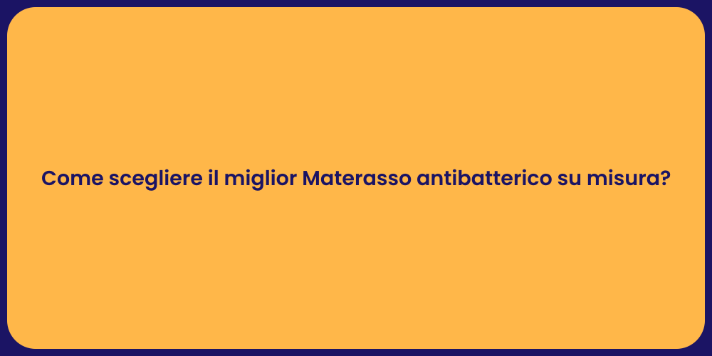 Come scegliere il miglior Materasso antibatterico su misura?