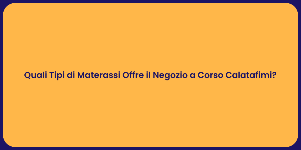 Quali Tipi di Materassi Offre il Negozio a Corso Calatafimi?