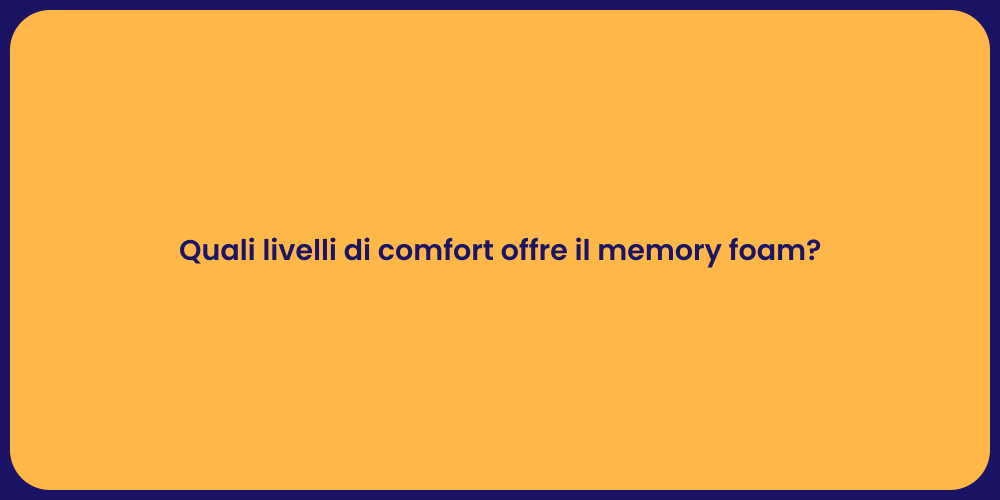 Quali livelli di comfort offre il memory foam?