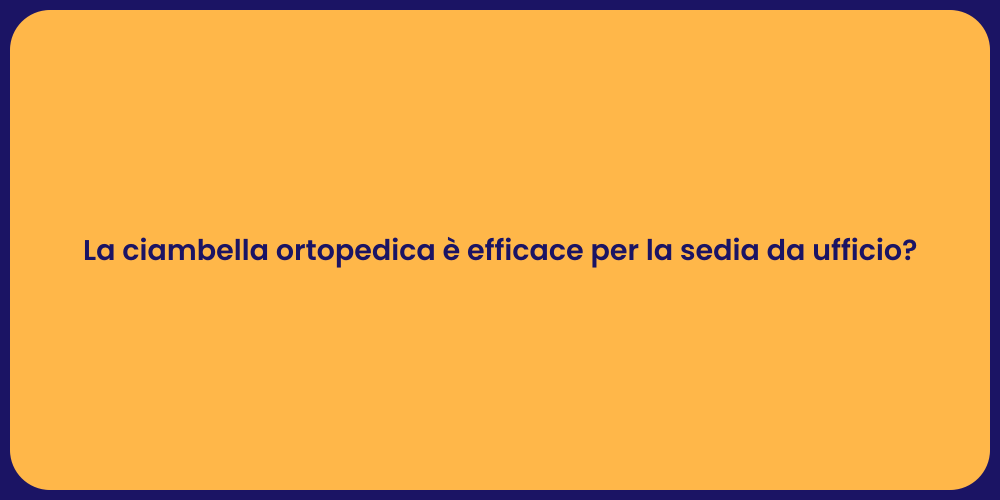 La ciambella ortopedica è efficace per la sedia da ufficio?