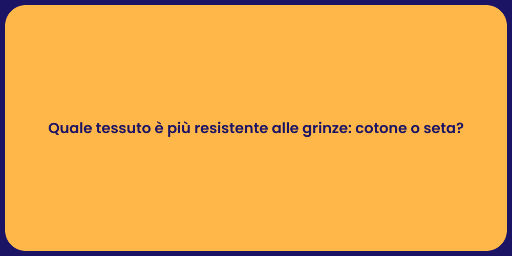 Quale tessuto è più resistente alle grinze: cotone o seta?