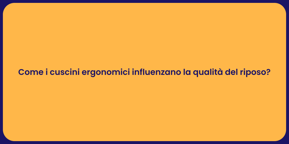Come i cuscini ergonomici influenzano la qualità del riposo?
