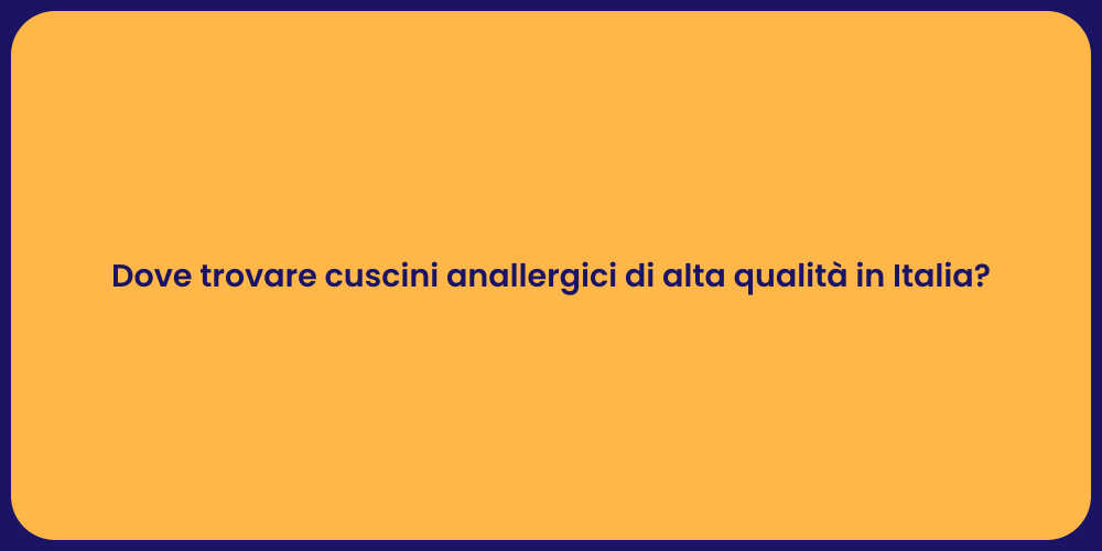 Dove trovare cuscini anallergici di alta qualità in Italia?