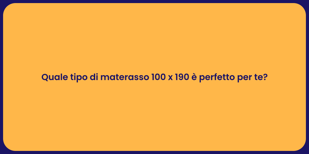 Quale tipo di materasso 100 x 190 è perfetto per te?