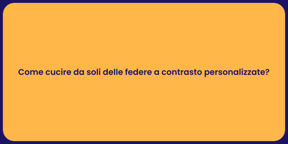 Come cucire da soli delle federe a contrasto personalizzate?