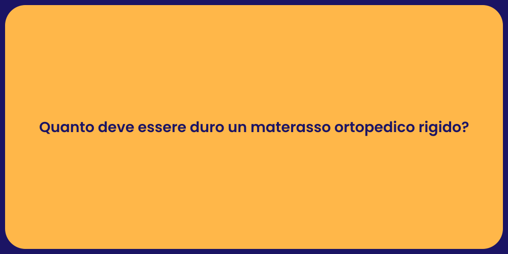 Quanto deve essere duro un materasso ortopedico rigido?