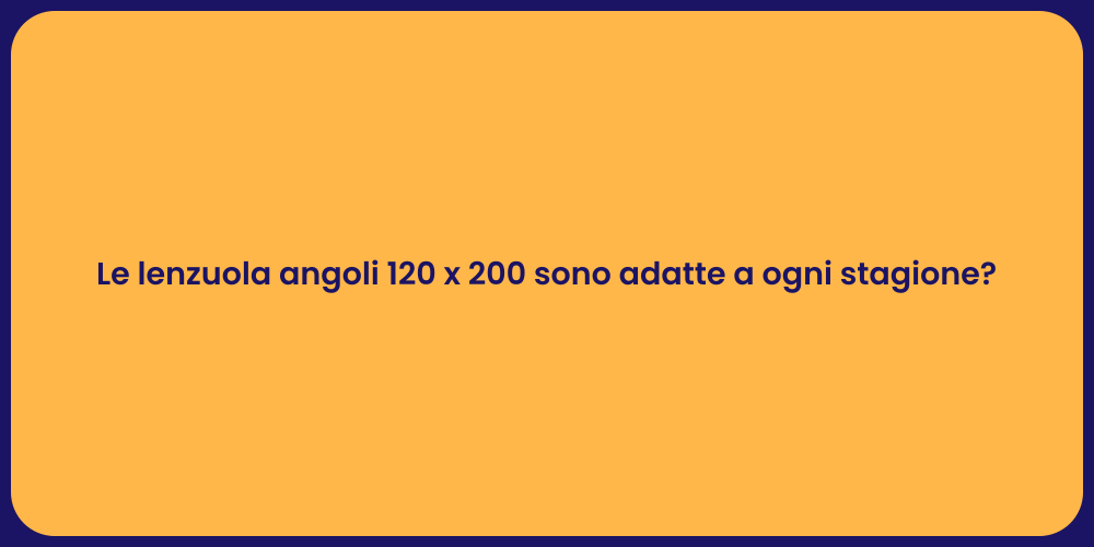 Le lenzuola angoli 120 x 200 sono adatte a ogni stagione?
