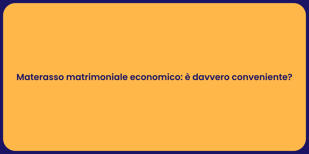 Materassi matrimoniali economici: pro e contro