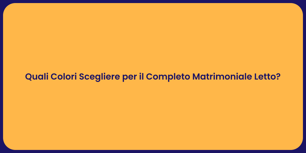 Quali Colori Scegliere per il Completo Matrimoniale Letto?