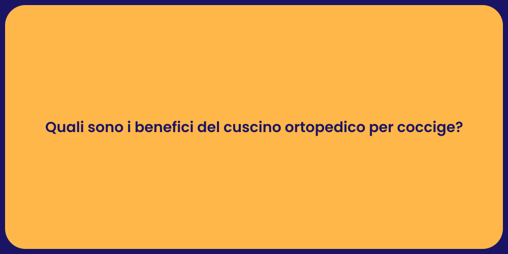 Quali sono i benefici del cuscino ortopedico per coccige?
