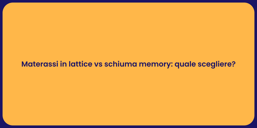 Materassi in lattice vs schiuma memory: quale scegliere?