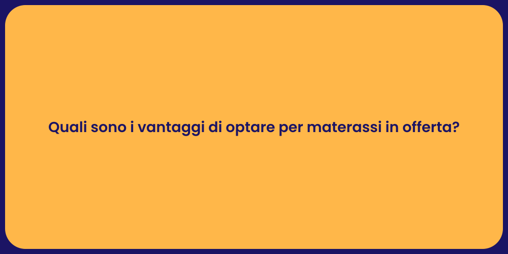 Quali sono i vantaggi di optare per materassi in offerta?