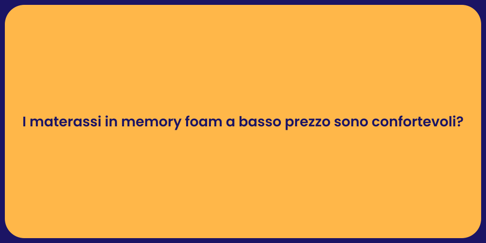 I materassi in memory foam a basso prezzo sono confortevoli?