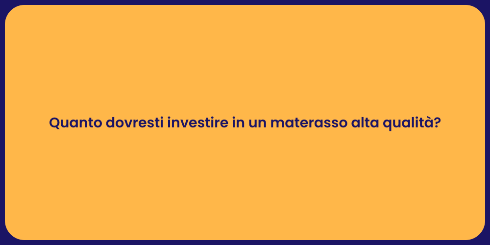 Quanto dovresti investire in un materasso alta qualità?
