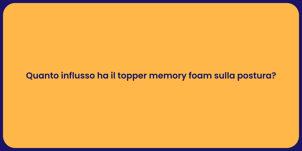 Quanto influsso ha il topper memory foam sulla postura?