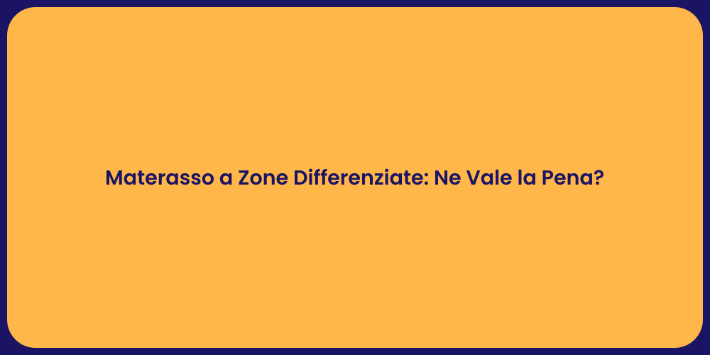 Materasso a Zone Differenziate: Ne Vale la Pena?