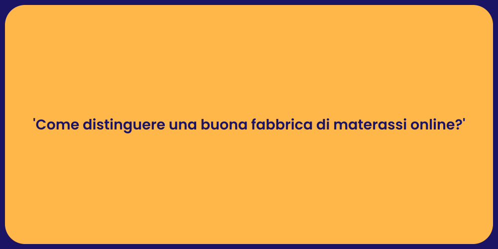 'Come distinguere una buona fabbrica di materassi online?'