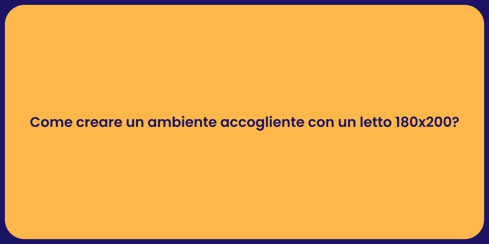 Come creare un ambiente accogliente con un letto 180x200?