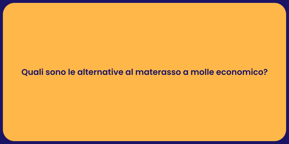 Quali sono le alternative al materasso a molle economico?