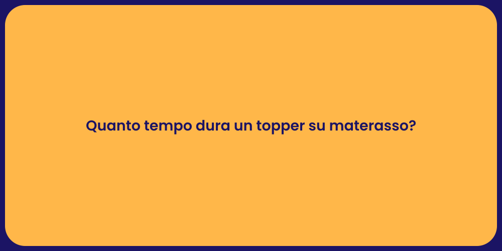 Quanto tempo dura un topper su materasso?