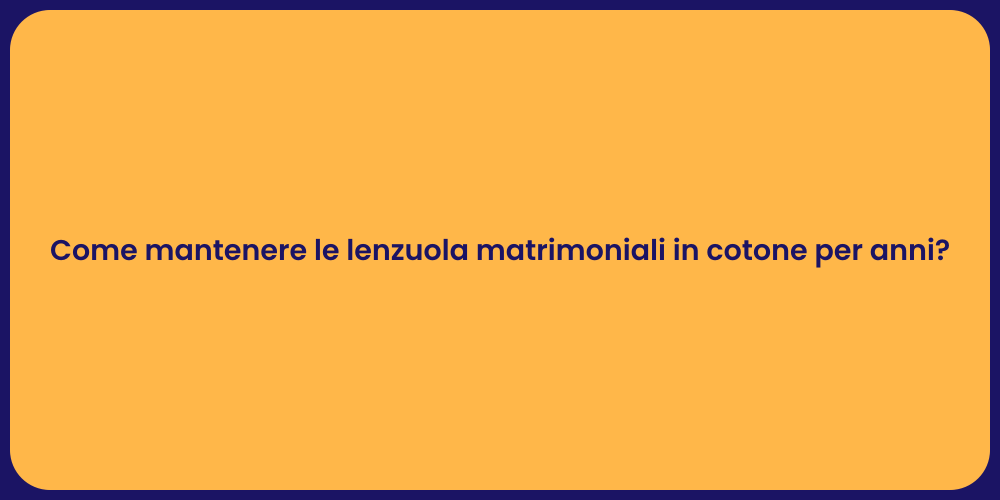 Come mantenere le lenzuola matrimoniali in cotone per anni?