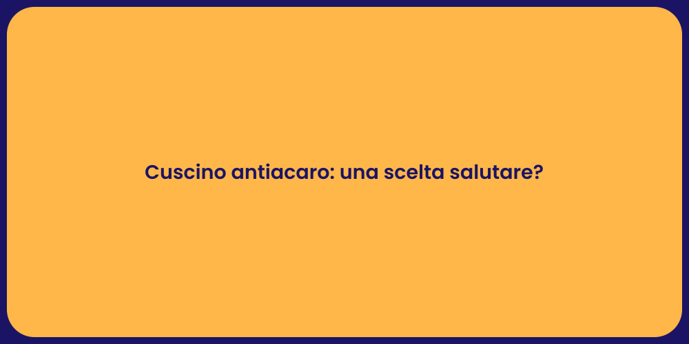 Cuscino antiacaro: una scelta salutare?