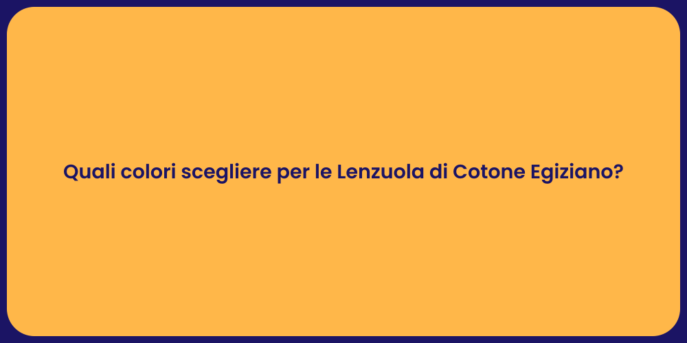 Quali colori scegliere per le Lenzuola di Cotone Egiziano?