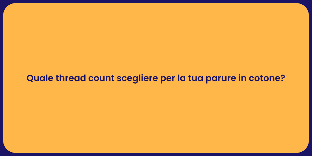 Quale thread count scegliere per la tua parure in cotone?