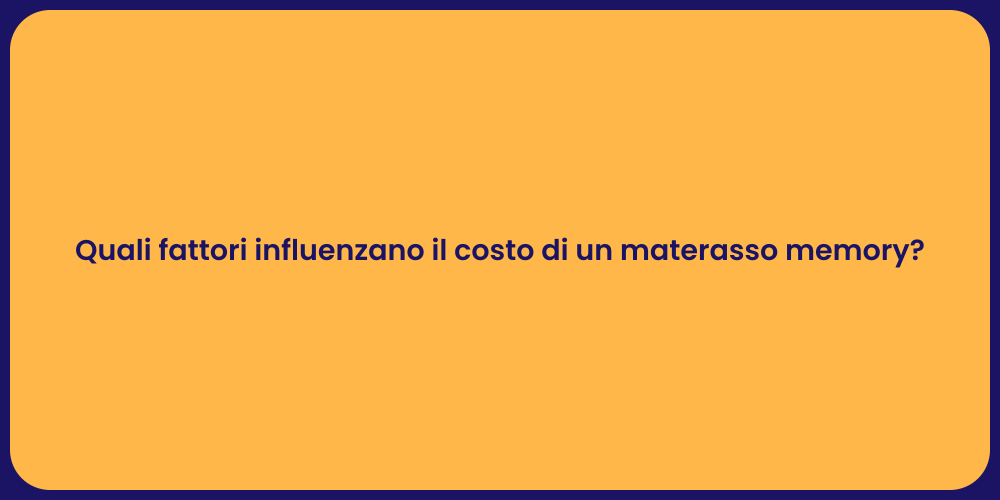Quali fattori influenzano il costo di un materasso memory?