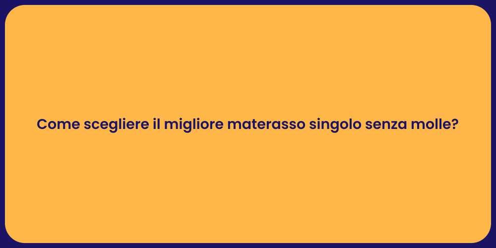 Come scegliere il migliore materasso singolo senza molle?