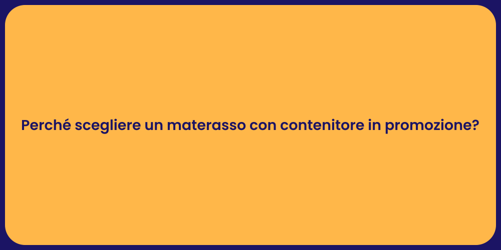 Perché scegliere un materasso con contenitore in promozione?