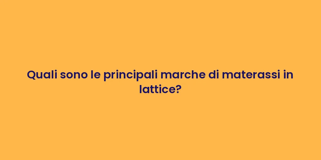 Quali sono le principali marche di materassi in lattice?