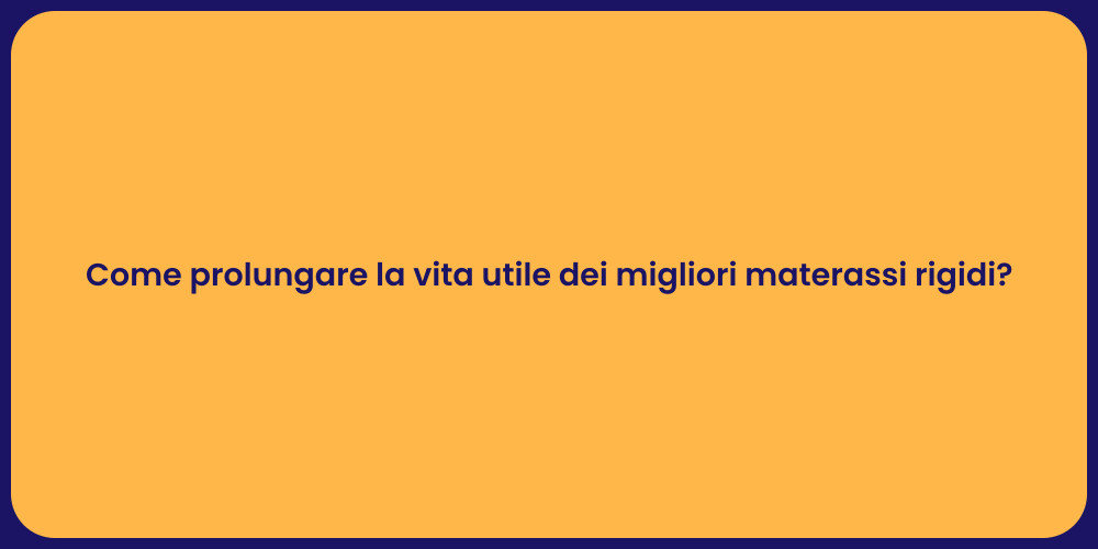 Come prolungare la vita utile dei migliori materassi rigidi?