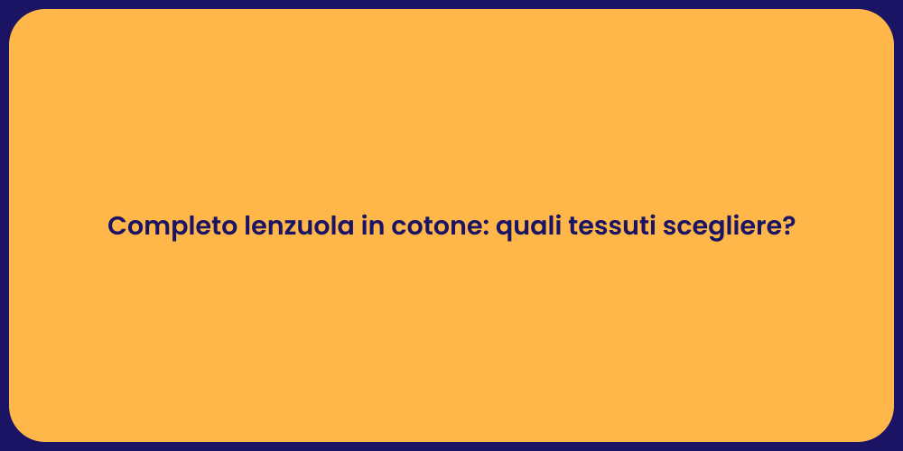 Completo lenzuola in cotone: quali tessuti scegliere?