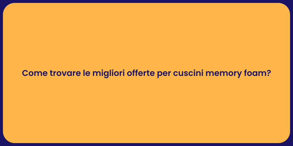 Come trovare le migliori offerte per cuscini memory foam?