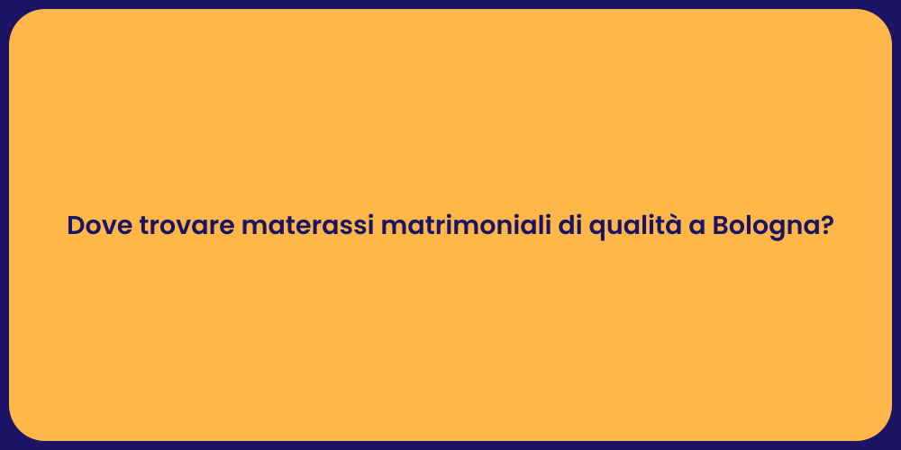 Dove trovare materassi matrimoniali di qualità a Bologna?