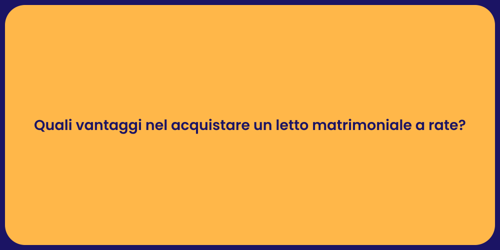 Quali vantaggi nel acquistare un letto matrimoniale a rate?