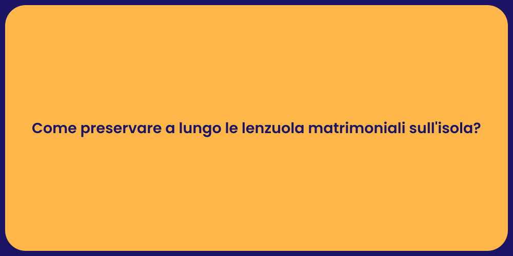 Come preservare a lungo le lenzuola matrimoniali sull'isola?