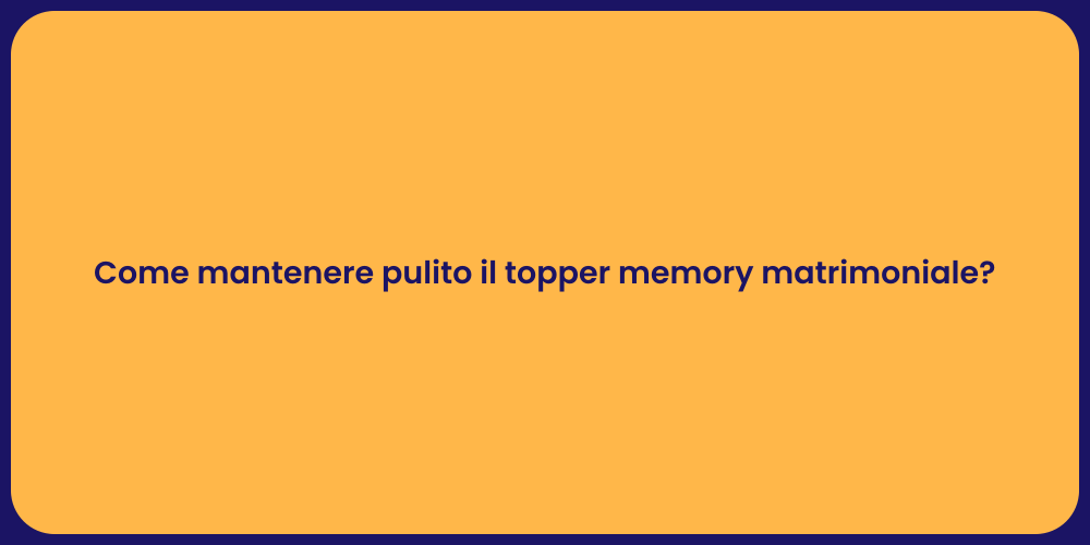 Come mantenere pulito il topper memory matrimoniale?