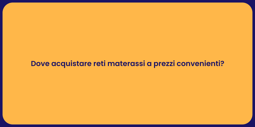 Dove acquistare reti materassi a prezzi convenienti?