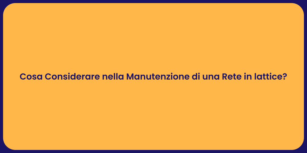 Cosa Considerare nella Manutenzione di una Rete in lattice?