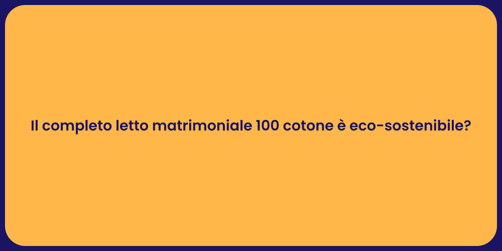 Il completo letto matrimoniale 100 cotone è eco-sostenibile?