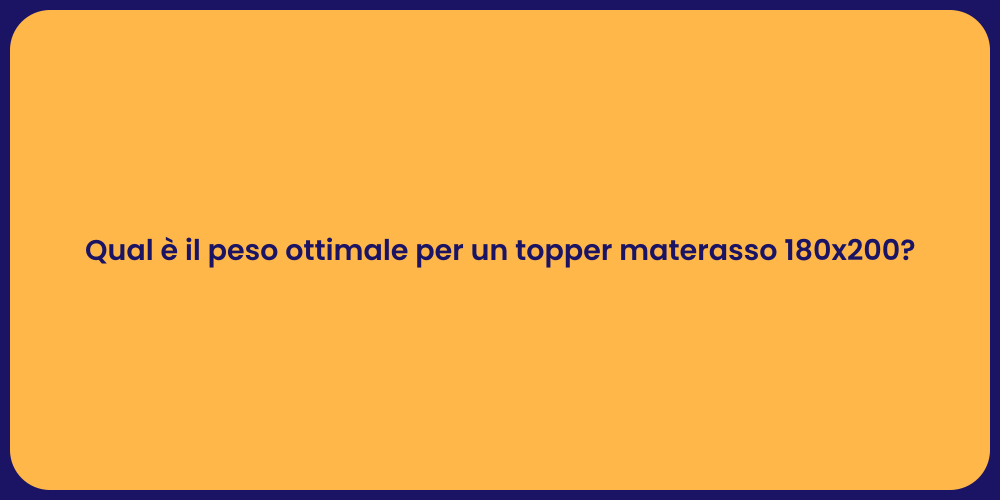 Qual è il peso ottimale per un topper materasso 180x200?