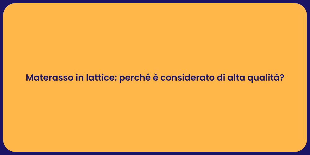 Materasso in lattice: perché è considerato di alta qualità?
