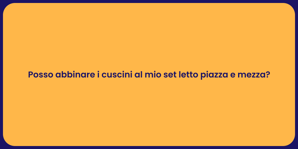 Posso abbinare i cuscini al mio set letto piazza e mezza?
