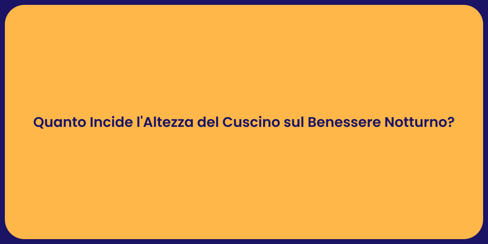 Quanto Incide l'Altezza del Cuscino sul Benessere Notturno?
