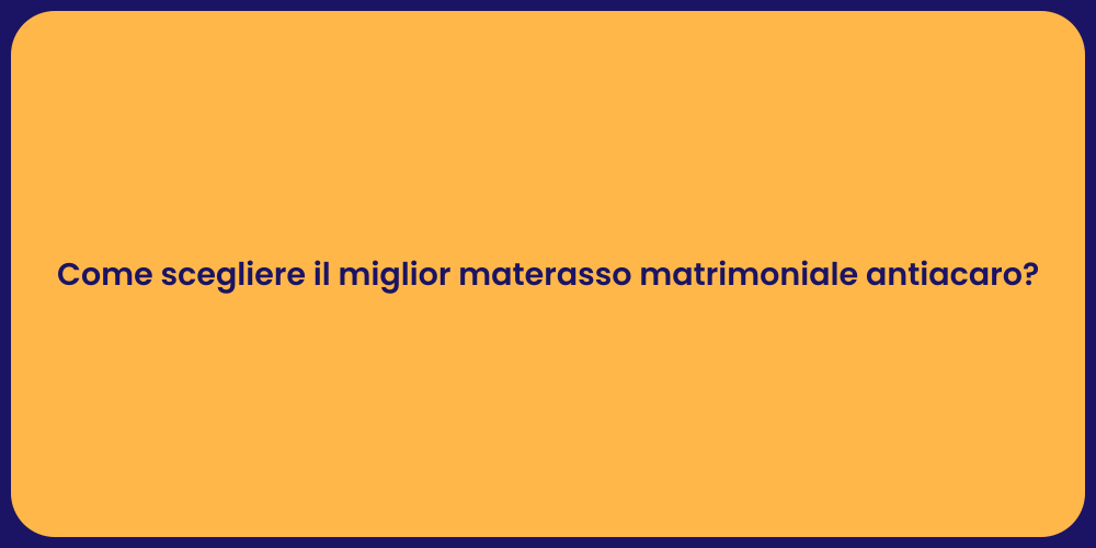 Come scegliere il miglior materasso matrimoniale antiacaro?