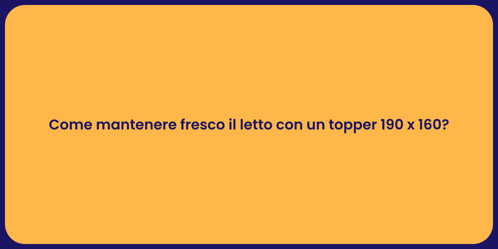 Come mantenere fresco il letto con un topper 190 x 160?