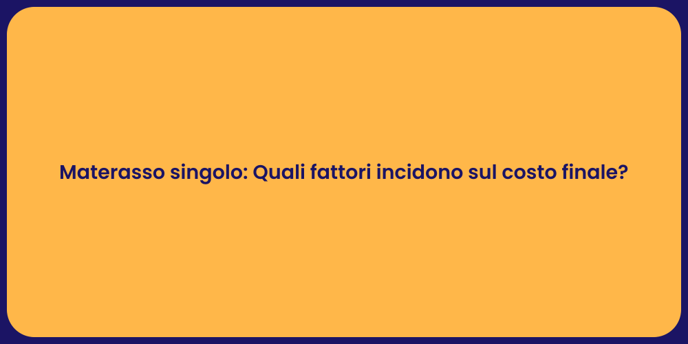 Materasso singolo: Quali fattori incidono sul costo finale?