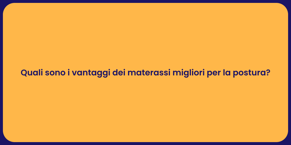 Quali sono i vantaggi dei materassi migliori per la postura?